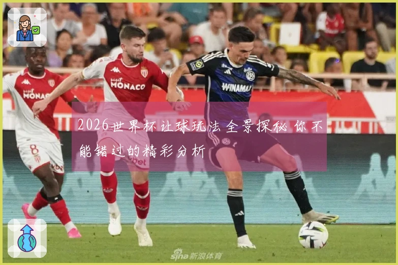 2026世界杯让球玩法全景探秘 你不能错过的精彩分析
